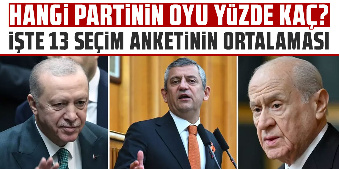 Hangi partinin oyu yüzde kaç? İşte 13 seçim anketinin ortalaması