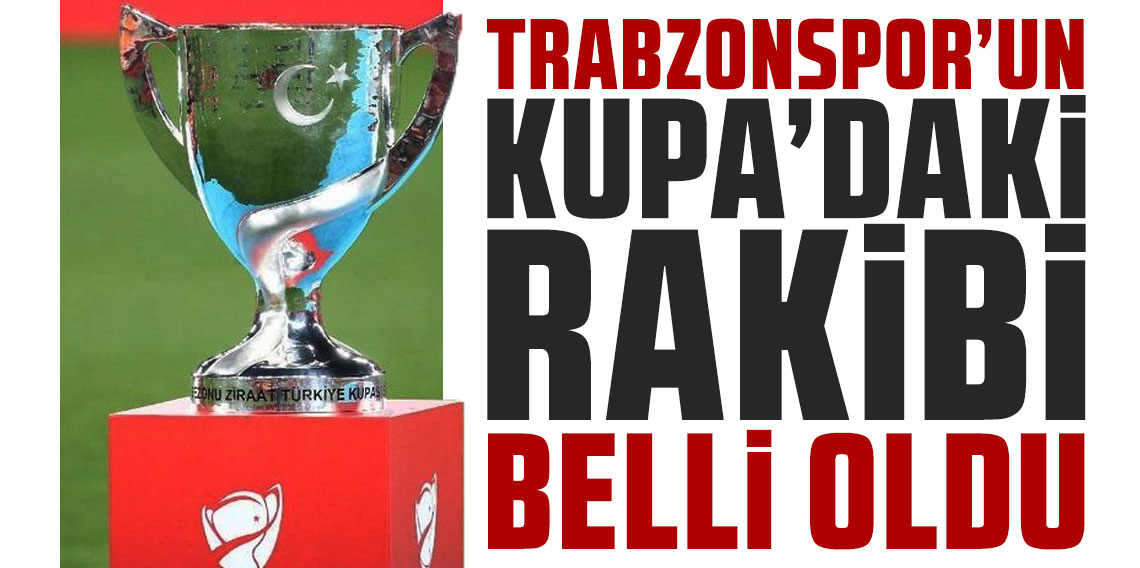 Trabzonspor'un Türkiye Kupasındaki rakibi belli oldu: İşte maç tarihi ve yeri