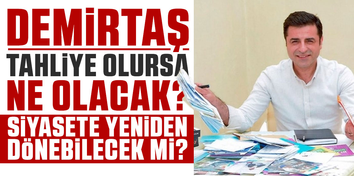 Demirtaş tahliye olursa ne olacak? Siyasete yeniden dönebilcek mi?