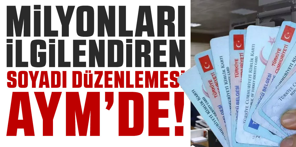 AYM, milyonlarca kadını yakından ilgilendiren soyadı düzenlemesini görüşecek