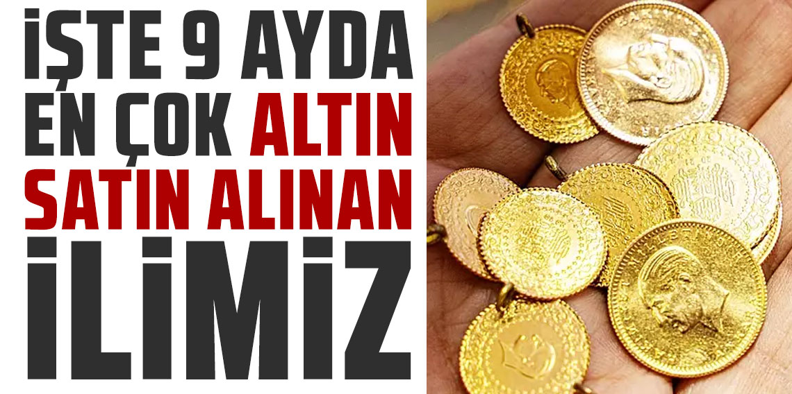 İşte 9 ayda en çok altın satın alınan ilimiz