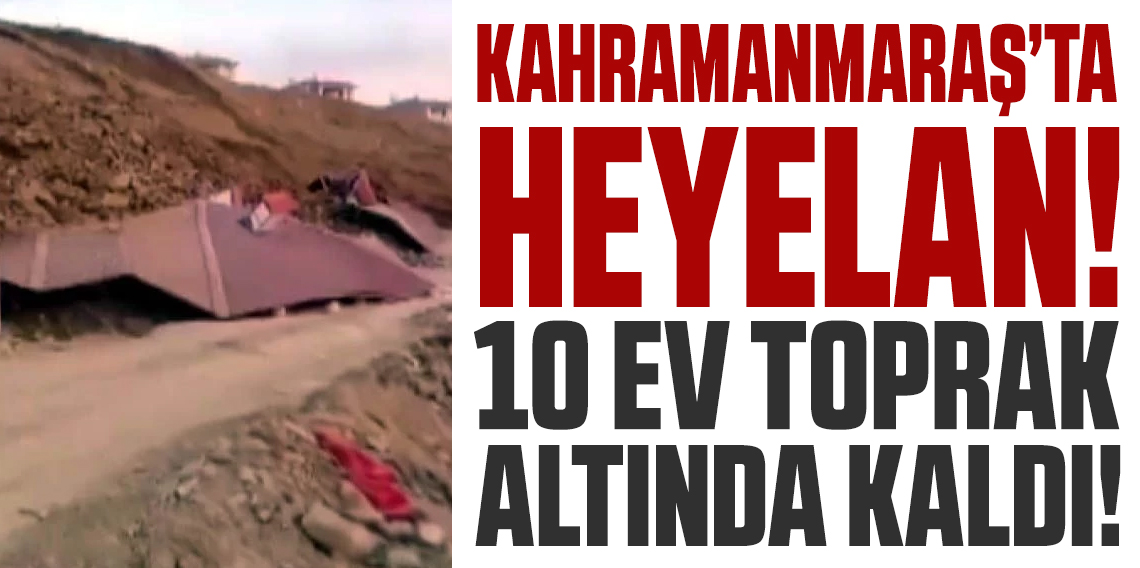 Kahramanmaraş’ta heyelan 10 ev toprak altında kaldı