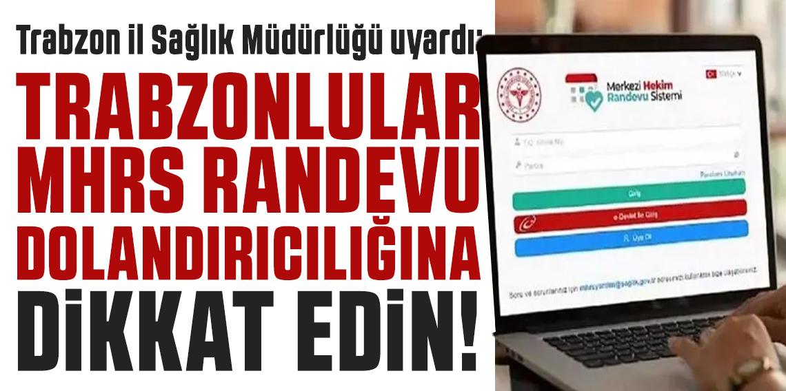 Trabzon İl Sağlık Müdürlüğü uyardı: MHRS randevu dolandırıcılığına dikkat!