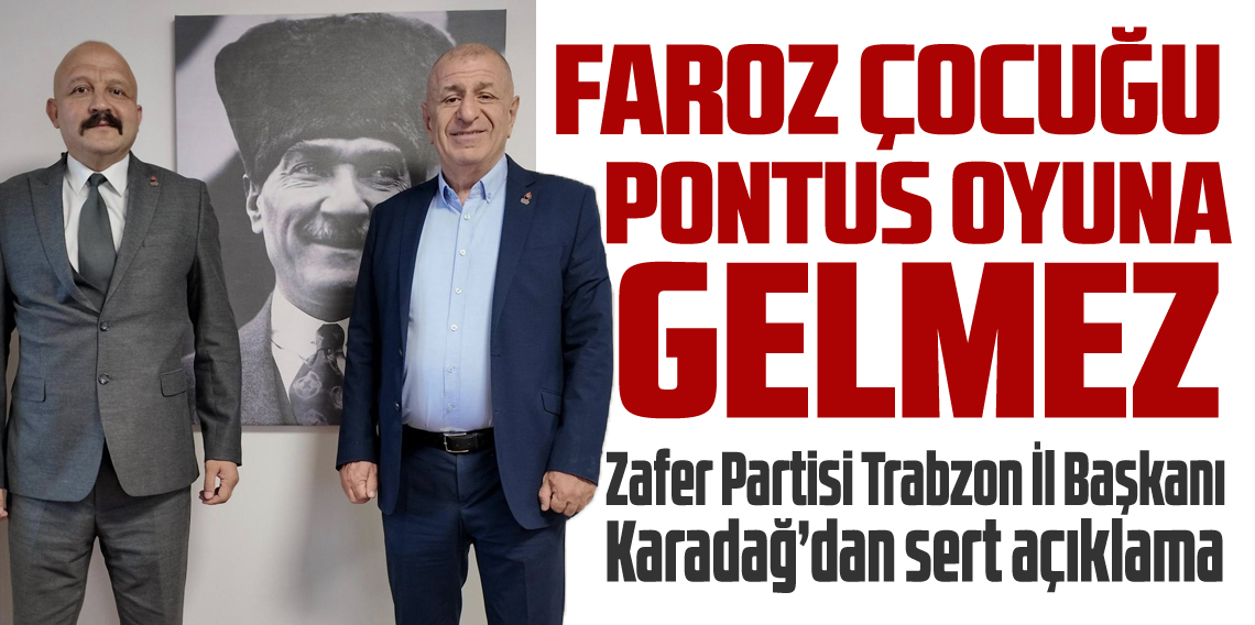 Hayri Suat Karadağ’dan sert açıklama: “Faroz çocuğu pontus oyunlarına gelmez”