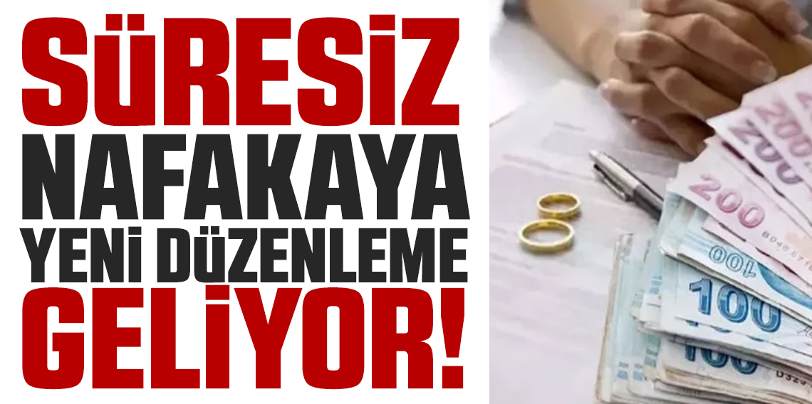 Süresiz nafakaya yeni düzenleme geliyor! Milyonları ilgilendiren detay