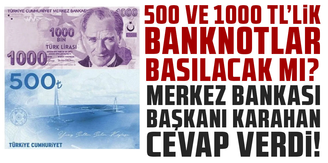 500 ve 1000 TL'lik banknotlar basılacak mı? Merkez Bankası Başkanı Karahan cevap verdi