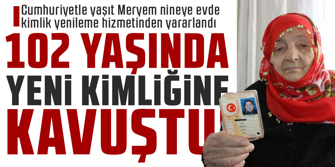 Trabzon'da 102 yaşında yeni kimliğine kavuştu!