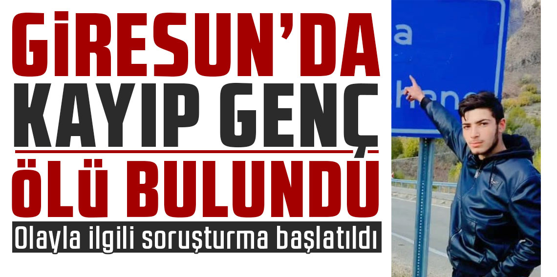Giresun’da kayıp genç ölü bulundu
