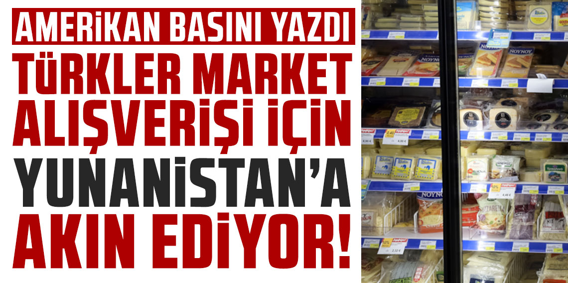 Amerikan basını yazdı: Türkler market alışverişi için Yunanistan’a akın ediyor