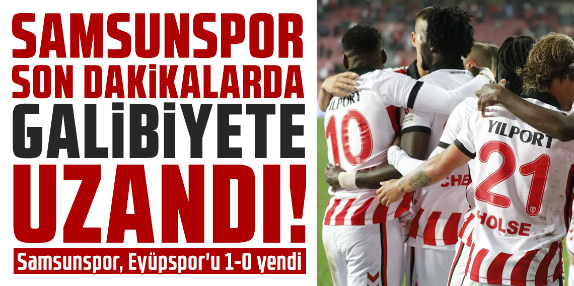 Samsunspor son dakikalarda galibiyete uzandı