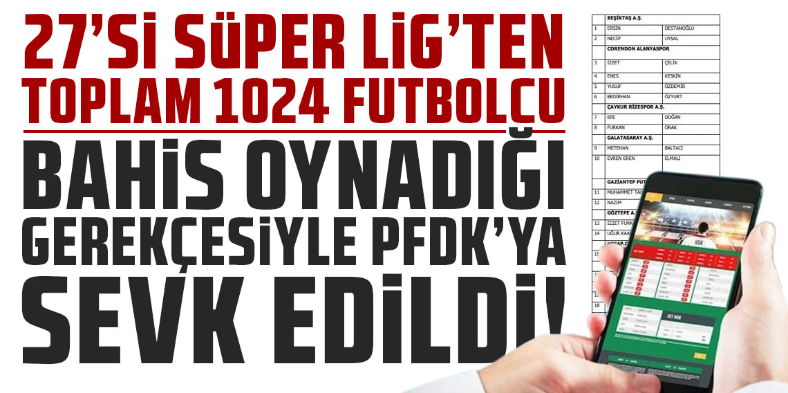 27'si Süper Lig'den toplam 1024 futbolcu bahis oynadığı gerekçesiyle PFDK'ya sevk edildi