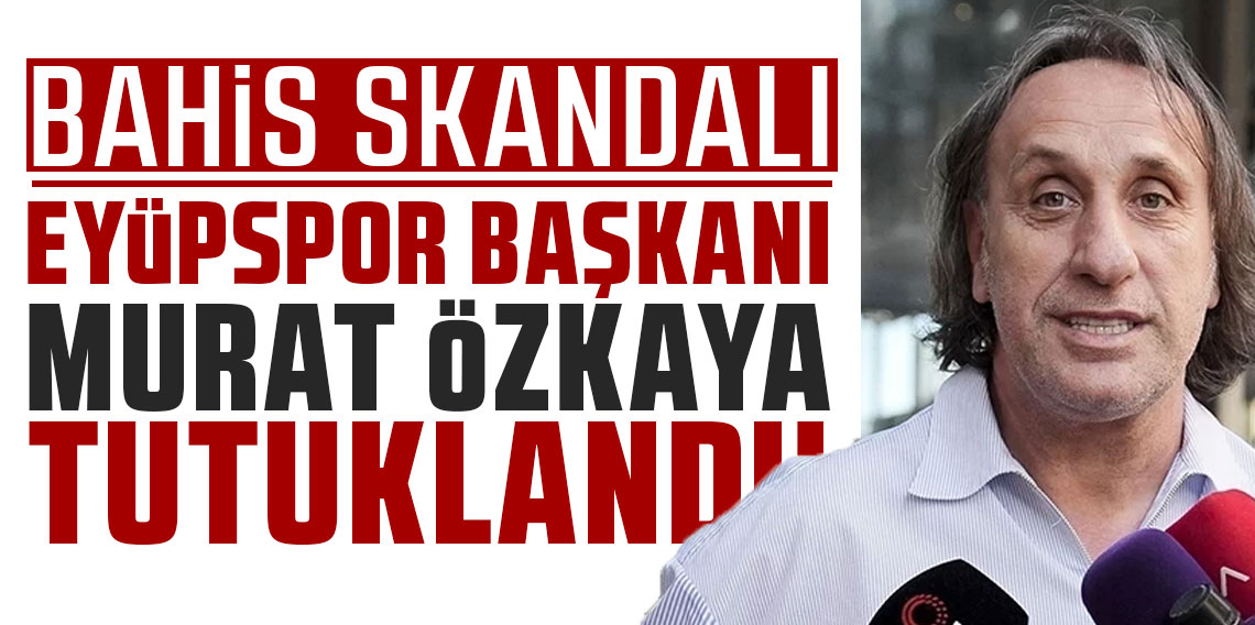 Eyüpspor Başkanı Murat Özkaya tutuklandı