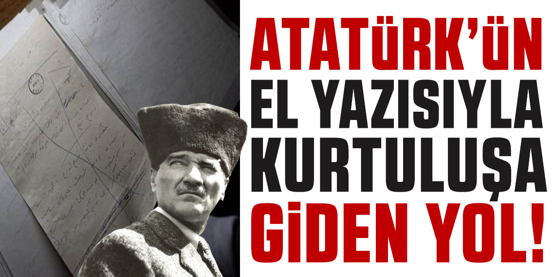 Atatürk'ün el yazısıyla ''kurtuluşa'' giden yol