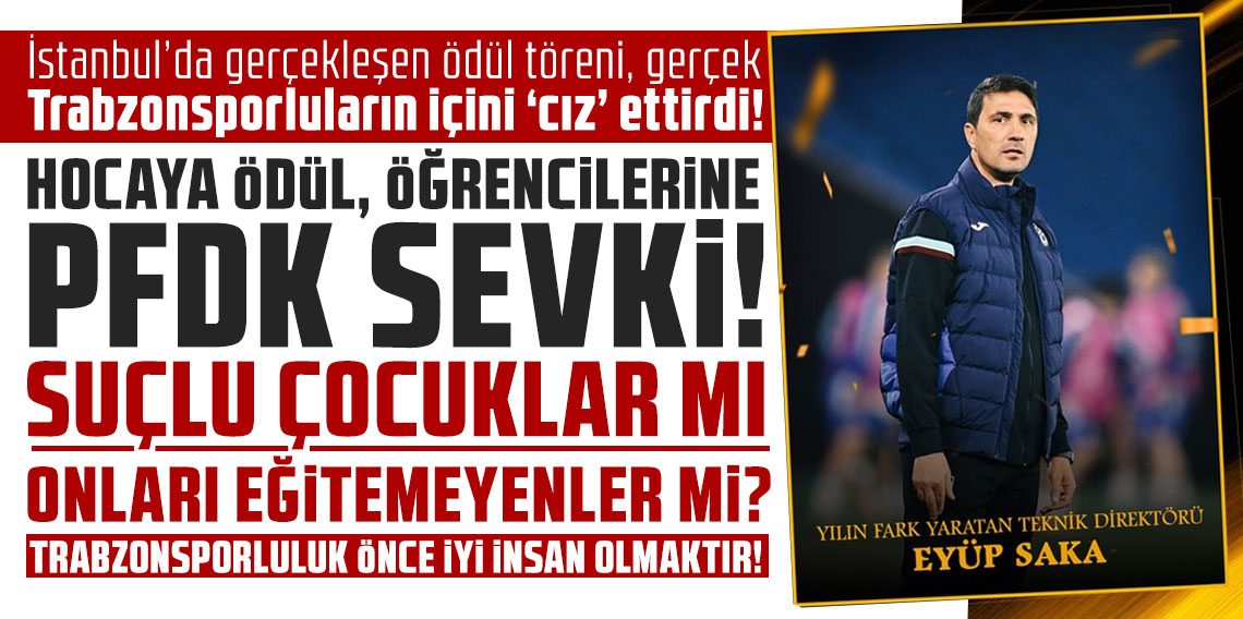 İstanbul’da gerçekleşen ödül töreni, gerçek Trabzonsporluların içini ‘cız’ ettirdi! HOCAYA ÖDÜL, ÖĞRENCİLERİNE PFDK SEVKİ! SUÇLU ÇOCUKLAR MI, ONLARI EĞİTEMEYENLER Mİ?