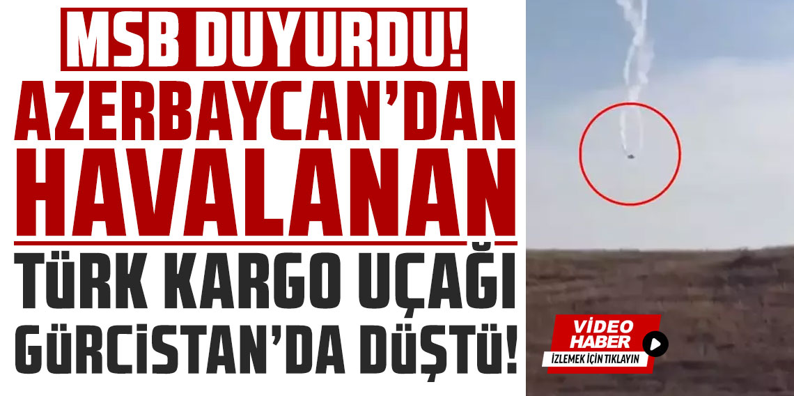 MSB: C130 Kargo uçağımız Gürcistan'da düştü