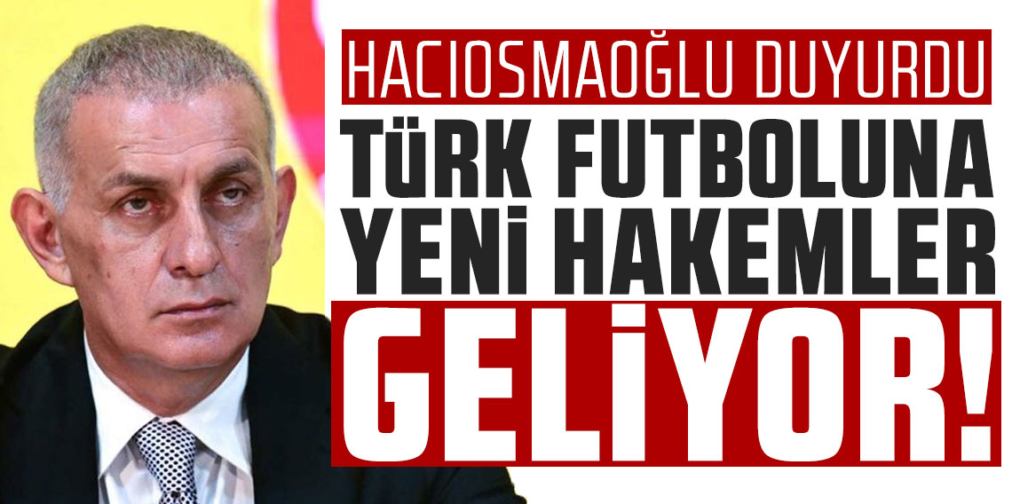 İbrahim Hacıosmanoğlu duyurdu: ''Türk futboluna yeni hakemler geliyor!''