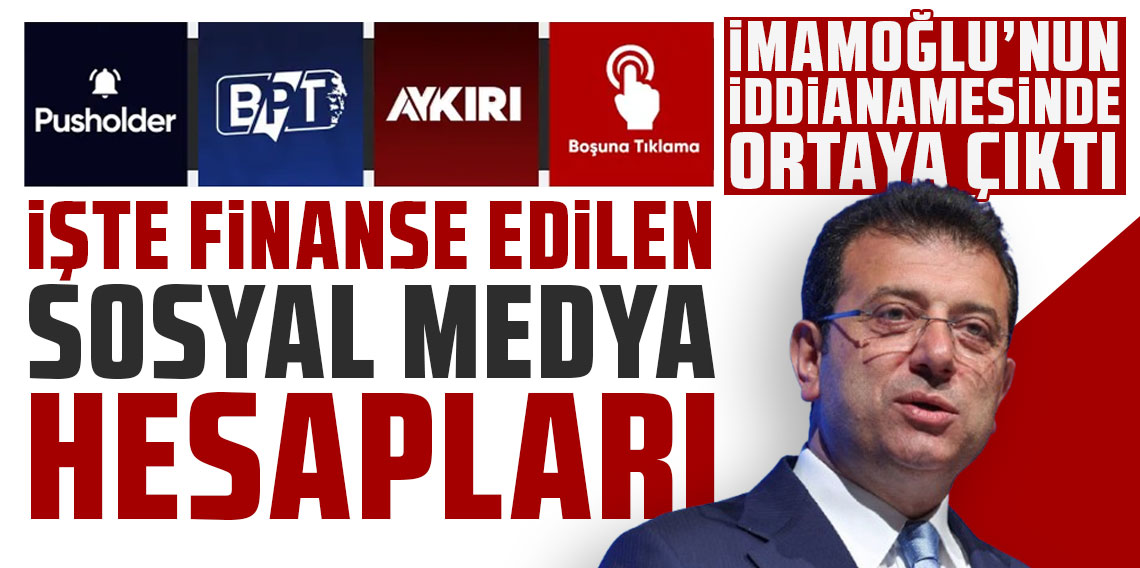 İmamoğlu iddianamesinde ortaya çıktı! İşte finanse edilen sosyal medya hesapları