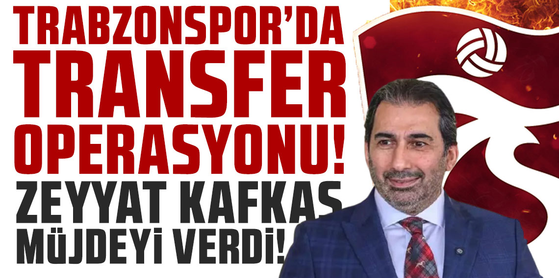 Trabzonspor'da transfer operasyonu! Zeyyat Kafkas müjdeyi verdi