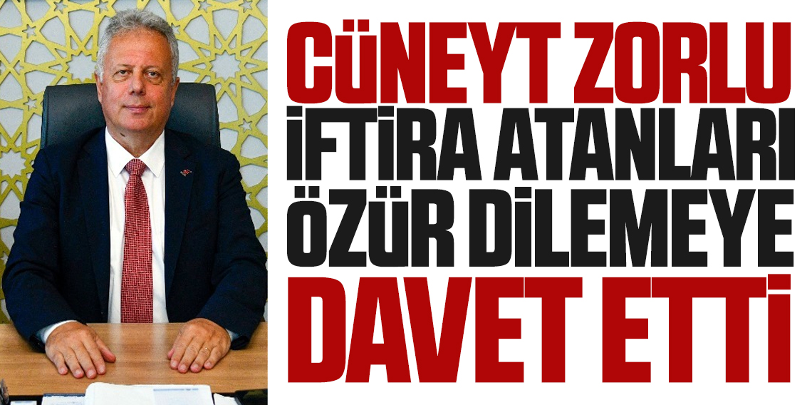 Cüneyt Zorlu; İftira Atanları Özür Dilemeye Davet Ediyorum