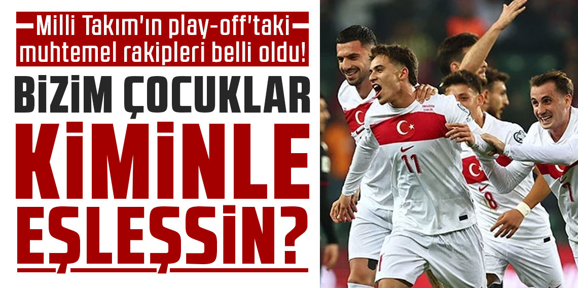 Milli Takım'ın play-off'taki muhtemel rakipleri belli oldu! BİZİM ÇOÇUKLAR KİMİNLE EŞLEŞSİN?