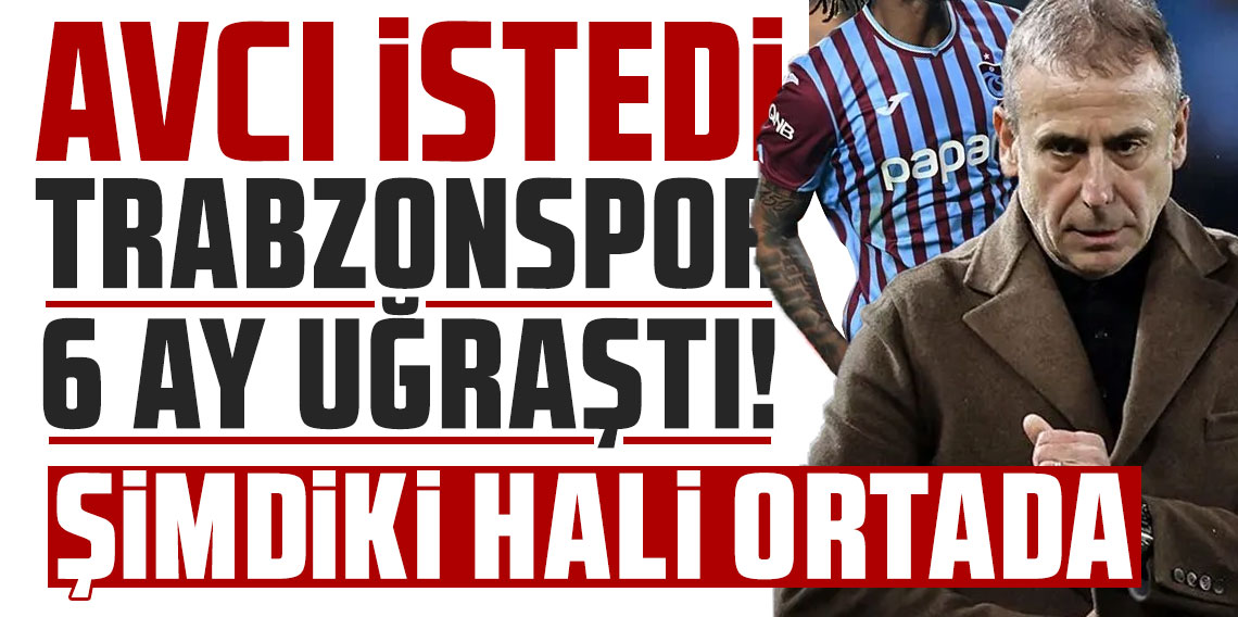 Abdullah Avcı istedi, Trabzonspor 6 ay uğraştı! Şimdiki hali ortada