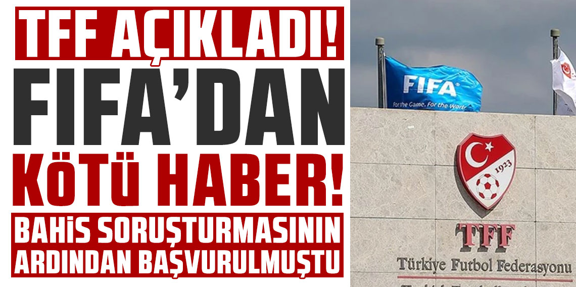 TFF AÇIKLADI! FIFA’DAN KÖTÜ HABER!