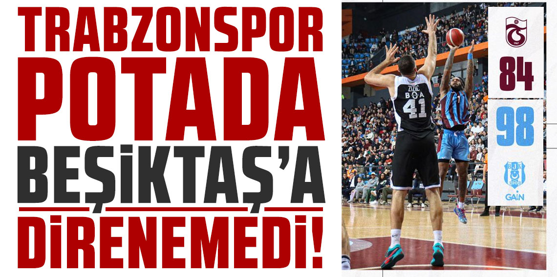 Trabzonspor potada Beşiktaş’a direnemedi!