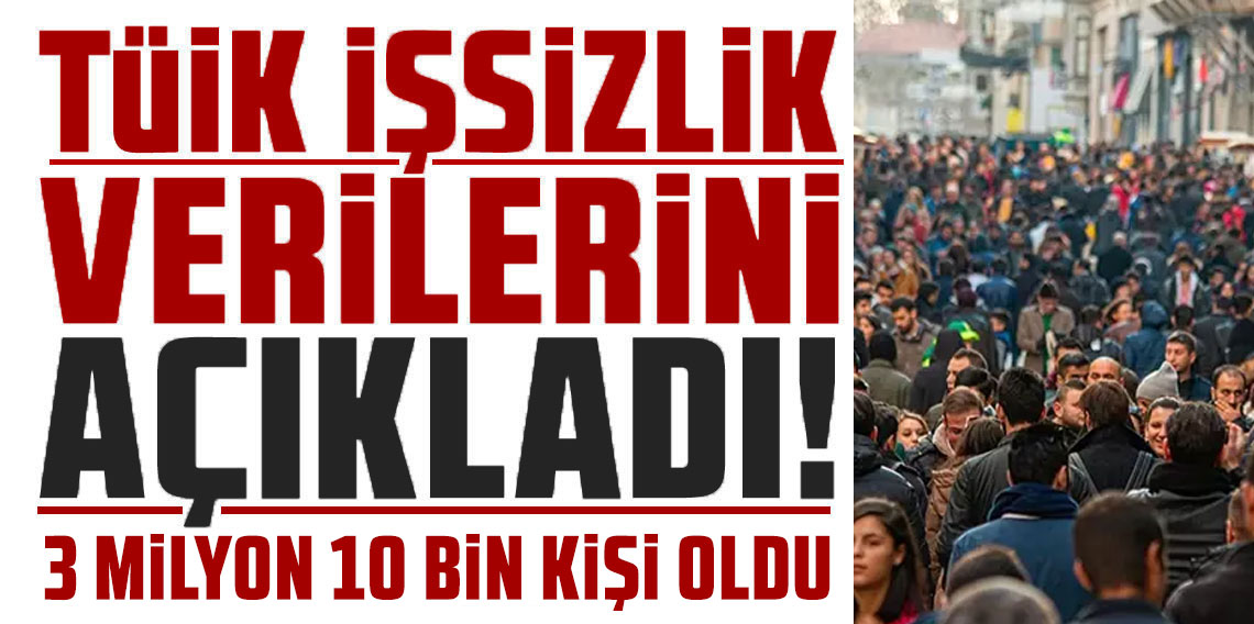 TÜİK açıkladı: İşsizlik rakamları belli oldu