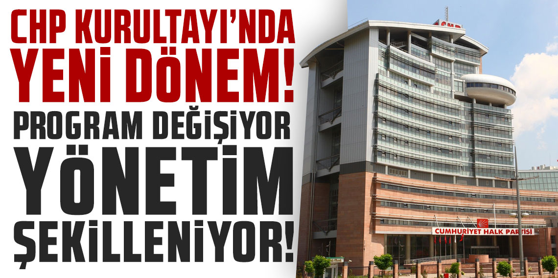 CHP Kurultayı’nda yeni dönem: Program değişiyor, yönetim şekilleniyor