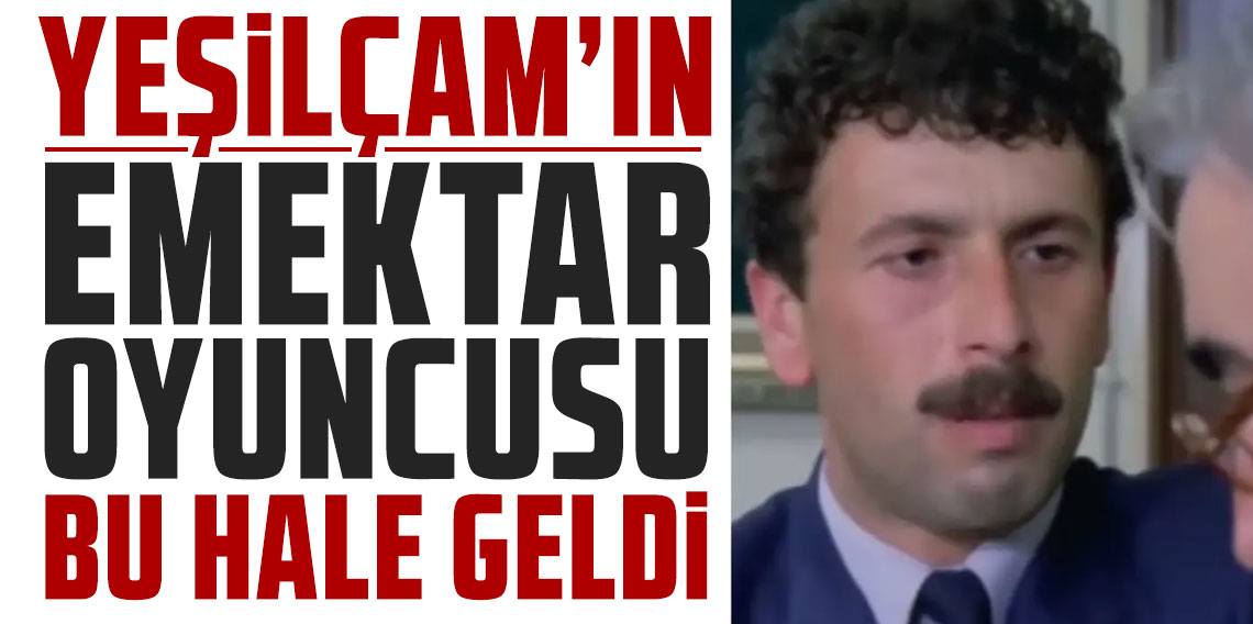 Tanı konuldu! Yeşilçam'ın emektar oyuncusu bu hale geldi
