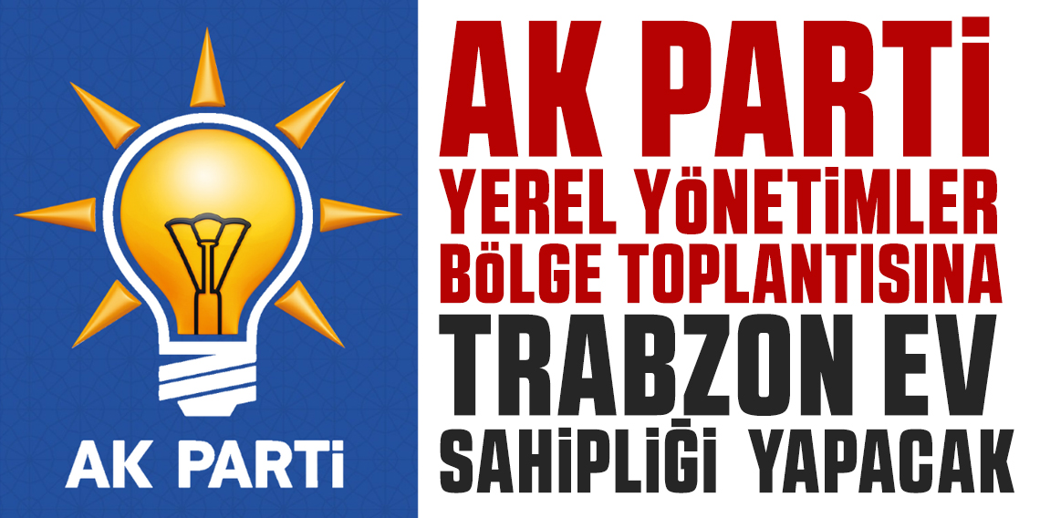 AK Parti Yerel Yönetimler Bölge Toplantısı 21–23 Kasım’da Trabzon’da Başlıyor