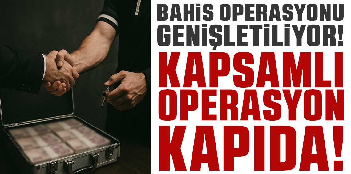 SON DAKİKA | Bahis ve Şike için “Kapsamlı Bir Operasyon Kapıda” 