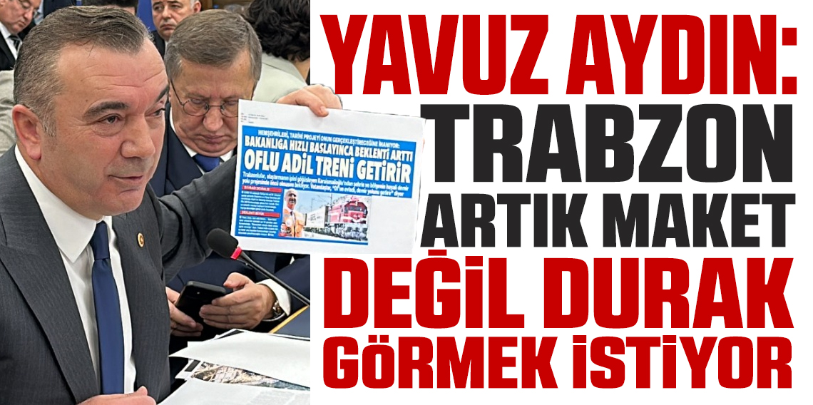 Yavuz Aydın: Trabzon Maket Değil Durak Görmek İstiyor