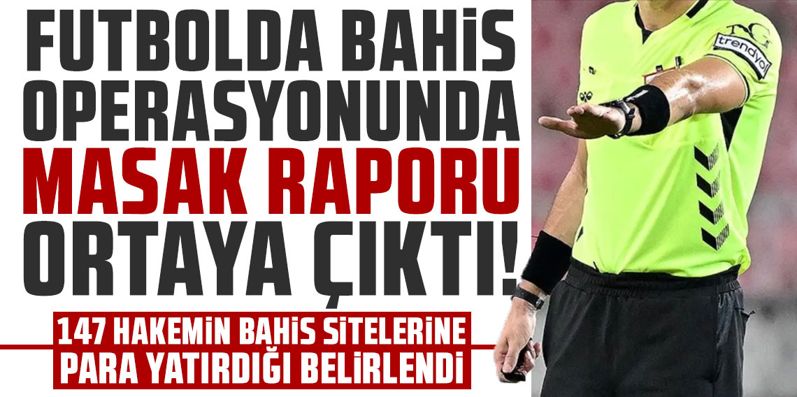 Futbolda bahis operasyonunda MASAK raporu ortaya çıktı!