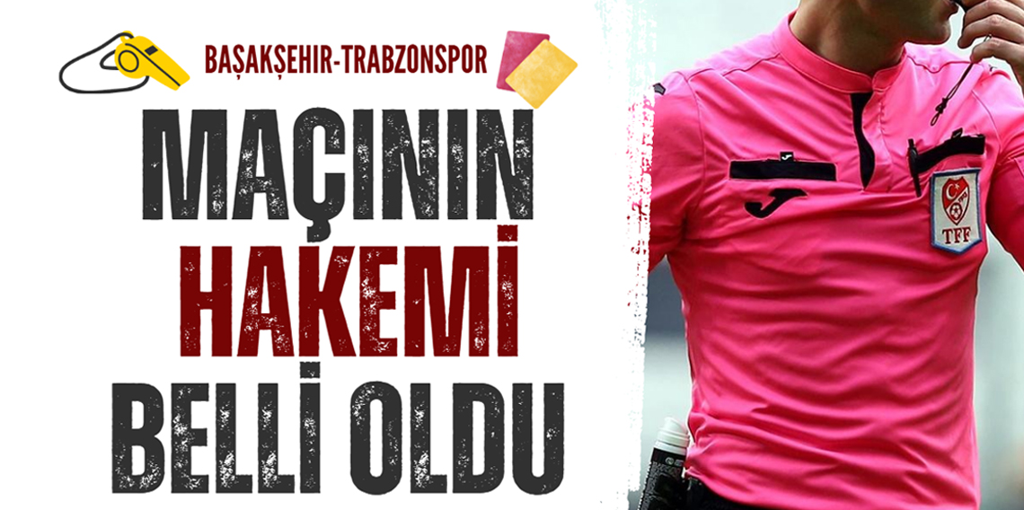 Trabzonspor - Başakşehir maçının hakemi belli oldu