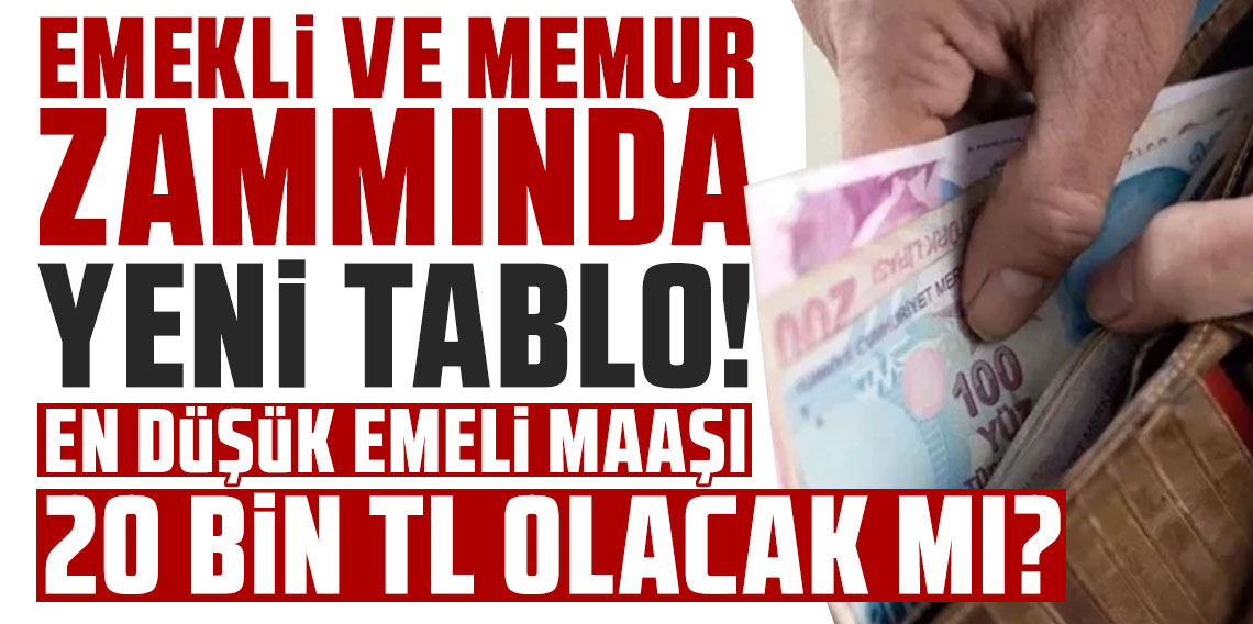 Emekli ve memur zammında yeni tablo! En düşük emekli maaşı 20 bin TL olacak mı?