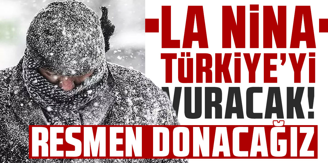 La Nina Türkiye'yi vuracak! Tarih verildi, resmen donacağız