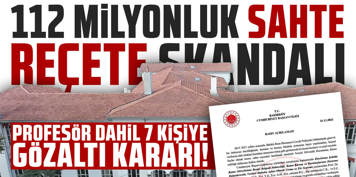 Balıklı Rum Hastanesi'nde 112 milyonluk sahte reçete skandalı! Profesör dahil 7 kişiye gözaltı kararı