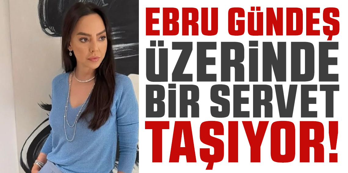 Ebru Gündeş üzerinde servet taşıyor!