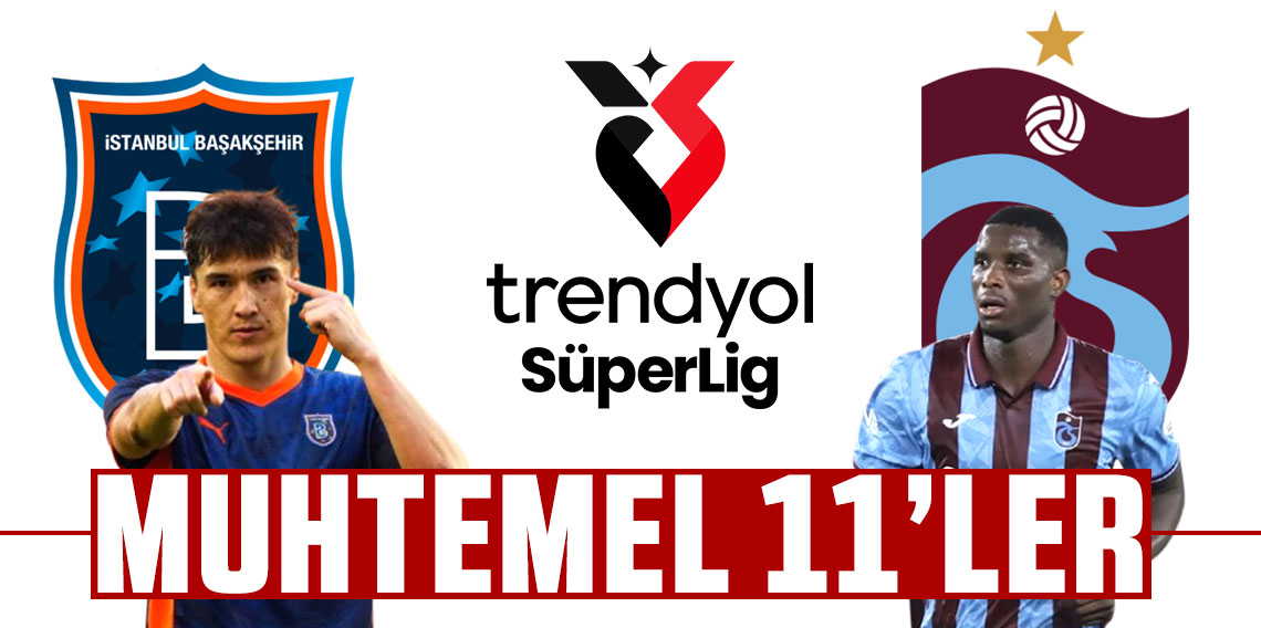 KALKIN AYAĞA! İSTANBUL’UN EFENDİSİ GELDİ! BAŞAKŞEHİR-TRABZONSPOR MUHTEMEL 11’LER