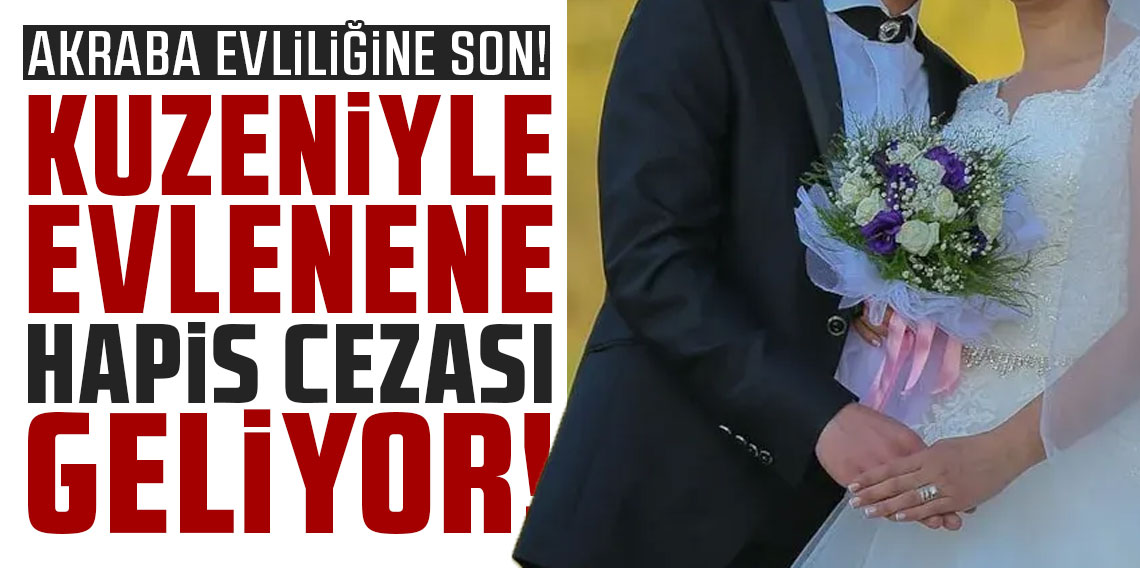 Kuzeniyle evlenene hapis cezası geliyor