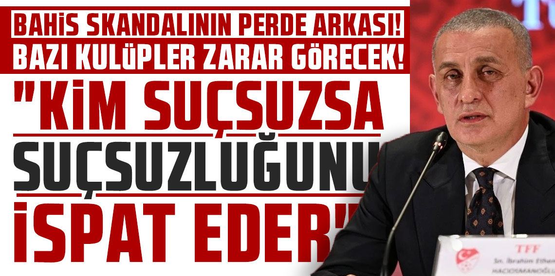 Hacıosmanoğlu'ndan bahis operasyonu açıklaması: ''Kim suçsuzsa suçsuzluğunu ispat eder'' 