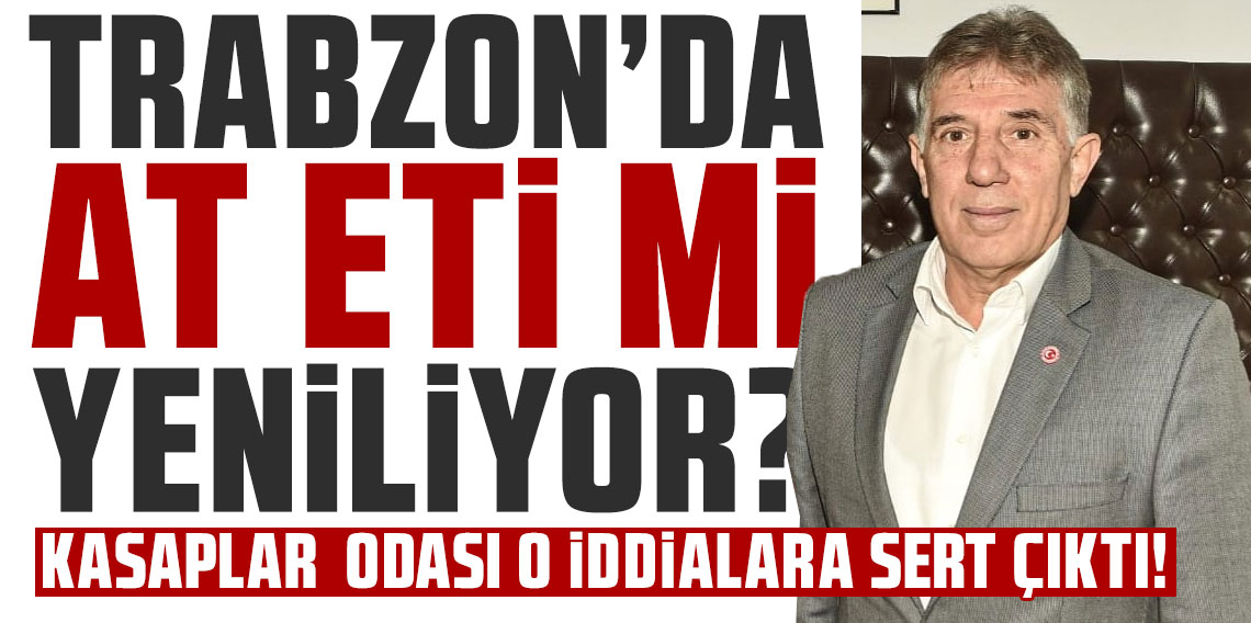 Trabzon'da at eti mi yeniliyor? Trabzon Kasaplar odası o iddialara cevap verdi