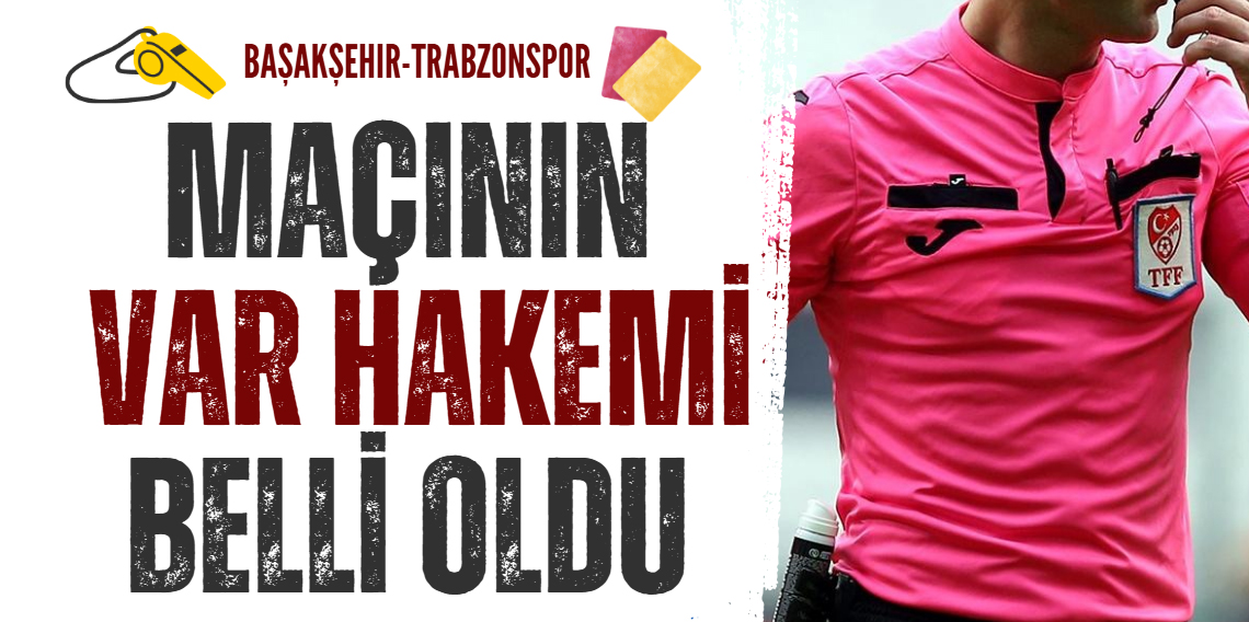 Başakşehir - Trabzonspor maçının VAR'ı Cihan Aydın oldu