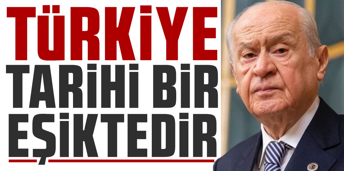 Bahçeli: Türkiye tarihi bir eşiktedir