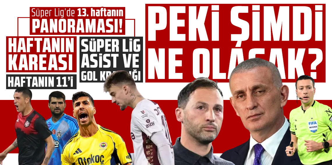 Süper Lig’de 13. haftanın panoraması! PEKİ ŞİMDİ NE OLACAK?
