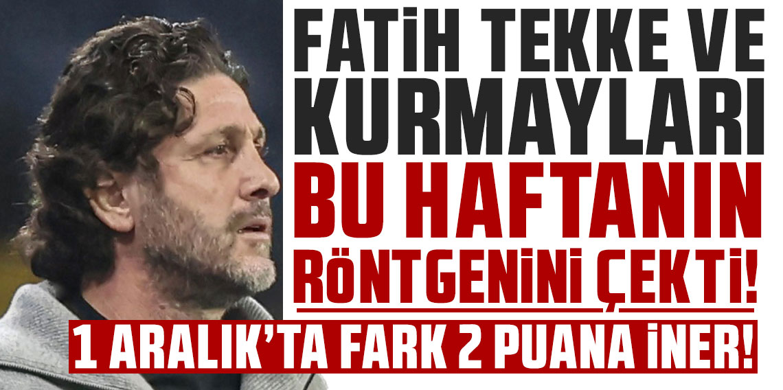 Fatih Tekke ve kurmayları bu haftanın röntgenini çekti, bu sonuca vardı: 1 ARALIK’TA FARK 2 PUANA İNER!