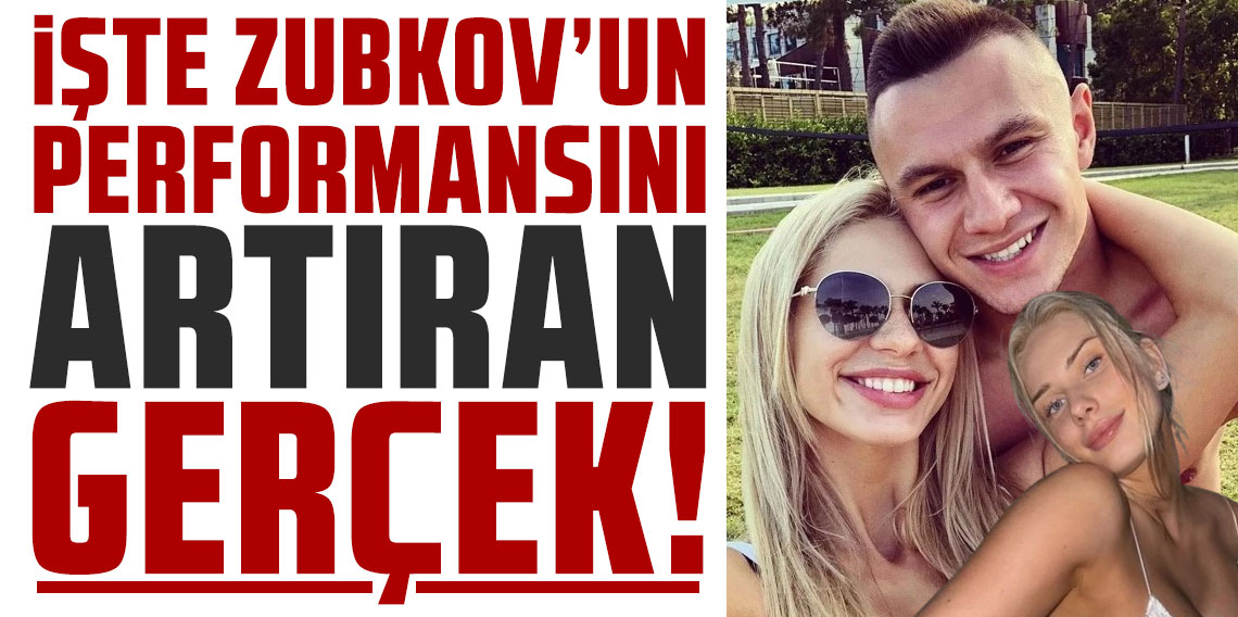 İŞTE ZUBKOV’UN PERFORMANSINI ARTIRAN GERÇEK!