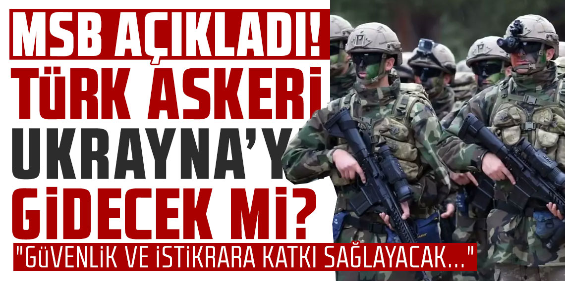 Türk askeri Ukrayna'ya mı gidecek? MSB'den açıklama geldi