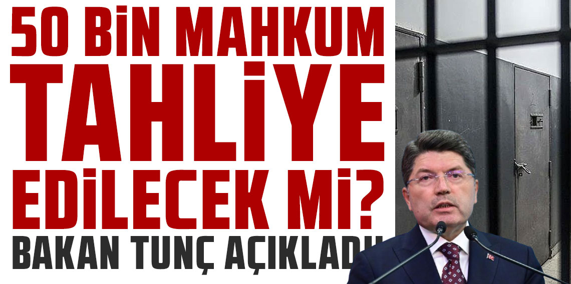 50 bin mahkum tahliye edilecek mi? Bakan Tunç'tan açıklama